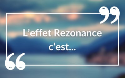 L&rsquo;effet Rezonance en 7 points